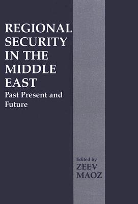 Regional Security in the Middle East: Past Present and Future - Maoz, Zeev (Editor)