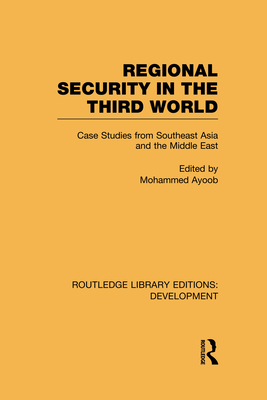 Regional Security in the Third World: Case Studies from Southeast Asia and the Middle East - Ayoob, Mohammed (Editor)