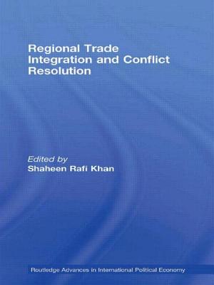 Regional Trade Integration and Conflict Resolution - Khan, Shaheen Rafi (Editor)