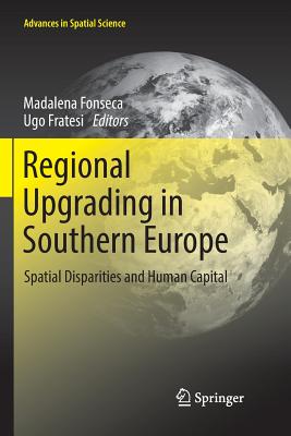 Regional Upgrading in Southern Europe: Spatial Disparities and Human Capital - Fonseca, Madalena (Editor), and Fratesi, Ugo (Editor)
