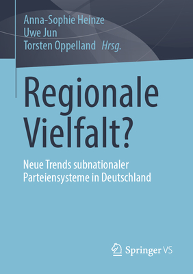 Regionale Vielfalt?: Neue Trends subnationaler Parteiensysteme in Deutschland - Heinze, Anna-Sophie (Editor), and Jun, Uwe (Editor), and Oppelland, Torsten (Editor)