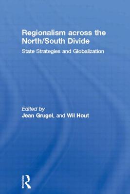 Regionalism across the North/South Divide: State Strategies and Globalization - Grugel, Jean (Editor), and Hout, Wil (Editor)