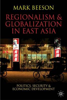 Regionalism and Globalization in East Asia: Politics, Security and Economic Development - Beeson, Mark, Professor