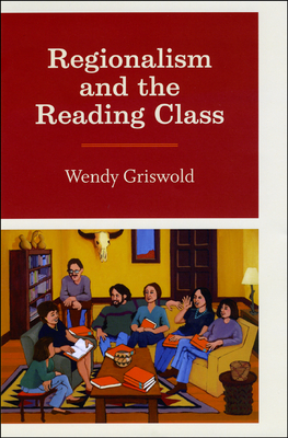 Regionalism and the Reading Class - Griswold, Wendy, Dr.