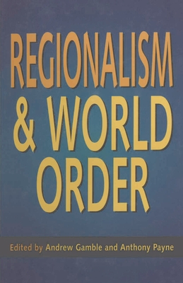 Regionalism and World Order - Gamble, Andrew, and Payne, Anthony