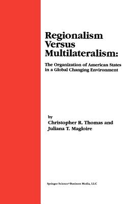 Regionalism Versus Multilateralism: The Organization of American States in a Global Changing Environment - Thomas, Christopher R., and Magloire, Juliana T.