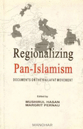 Regionalizing Pan-Islamism: Documents on the Khilafat Movement