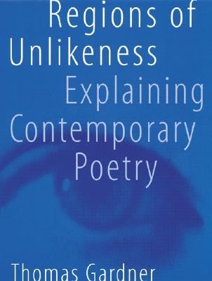Regions of Unlikeness: Explaining Contemporary Poetry - Gardner, Thomas
