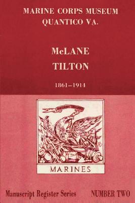 Register of McLane Tilton Papers 1861-1914 - Wood, Charles a, and Hilliard, Jack B, and Historical Division, U S Marine Corps