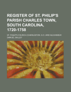 Register of St. Philip's Parish Charles Town, South Carolina, 1720-1758