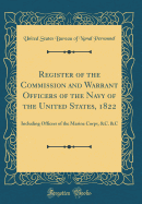 Register of the Commission and Warrant Officers of the Navy of the United States, 1822: Including Officers of the Marine Corps, &C. &C (Classic Reprint)