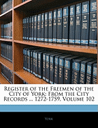 Register of the Freemen of the City of York: From the City Records ... 1272-1759; Volume 96