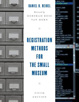 Registration Methods for the Small Museum - Reibel, Daniel B, and Van Horn, Deborah Rose (Revised by)