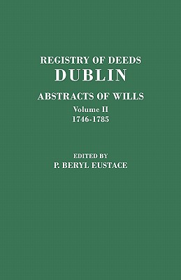 Registry of Deeds, Dublin: Abstracts of Wills. in Two Volumes. Volume II: 1746-1785 - Eustace, P Beryl (Editor)