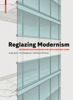 Reglazing Modernism: Intervention Strategies for 20th-Century Icons - Pottgiesser, Uta, and Ayn, Angel