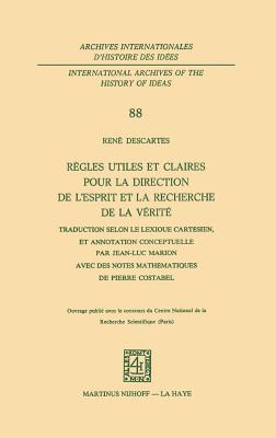 Regles Utiles Et Claires Pour La Direction de L'Esprit En La Recherche de La Verite: Traduction Selon Le Lexique Cartesien, Et Annotation Conceptuelle Par Jean-Luc Marionavec Des Notes Mathematiques de Pierre Costabel - Descartes, Ren?