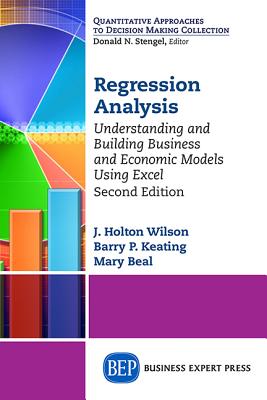 Regression Analysis: Understanding and Building Business and Economic Models Using Excel, Second Edition - Wilson, J Holton, and Keating, Barry P, and Beal, Mary