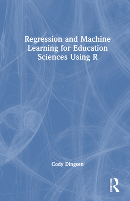 Regression and Machine Learning for Education Sciences Using R - Dingsen, Cody