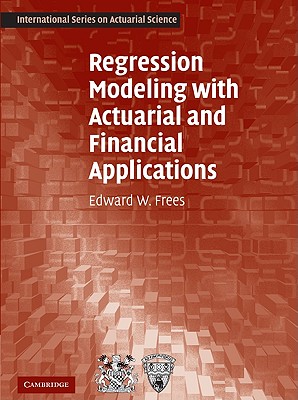 Regression Modeling with Actuarial and Financial Applications - Frees, Edward W.