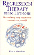 Regression Therapy Using Hypnosis: And How it Can Help You