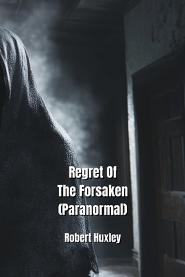 Regret Of The Forsaken (Paranormal) - Huxley, Robert