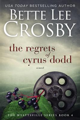 Regrets of Cyrus Dodd: Family Saga (A Wyattsville Novel Book 4) - Crosby, Bette Lee