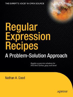 Regular Expression Recipes: A Problem-Solution Approach - Good, Nathan A