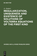 Regularization, Uniqueness and Existence of Solutions of Volterra Equations of the First Kind