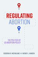 Regulating Abortion: The Politics of Us Abortion Policy