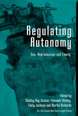 Regulating Autonomy: Sex, Reproduction and Family - Sclater, Shelley Day (Editor), and Ebtehaj, Fatemeh (Editor), and Jackson, Emily (Editor)