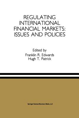 Regulating International Financial Markets: Issues and Policies - Edwards, Franklin R. (Editor), and Patrick, Hugh T. (Editor)