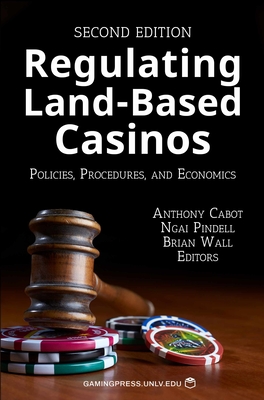 Regulating Land-Based Casinos: Policies, Procedures, and Economics Volume 2 - Cabot, Anthony (Editor), and Pindell, Ngai (Editor), and Wall, Brian (Editor)