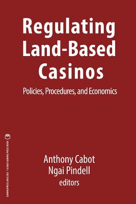 Regulating Land-Based Casinos: Policies, Procedures, and Economics - Pindell, Ngai (Editor), and Cabot, Anthony
