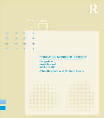 Regulating Medicines in Europe: Competition, Expertise and Public Health - Abraham, John, and Lewis, Graham