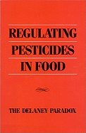 Regulating Pesticides in Food: The Delaney Paradox - National Research Council, and Board on Agriculture, and Committee on Scientific and Regulatory Issues Underlying Pesticide...