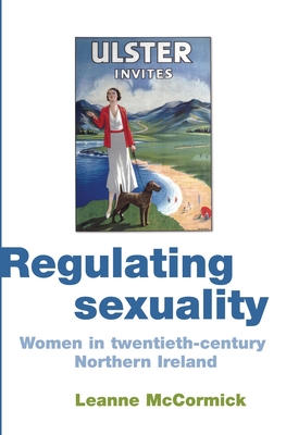 Regulating Sexuality: Women in Twentieth-Century Northern Ireland - McCormick, Leanne