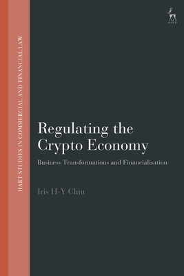 Regulating the Crypto Economy: Business Transformations and Financialisation - Chiu, Iris H-Y, and Linarelli, John (Editor), and Ballell, Teresa Rodrguez de Las Heras (Editor)