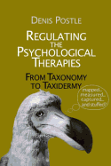 Regulating the Psychological Therapies: From Taxonomy to Taxidermy - Postle, Denis