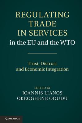 Regulating Trade in Services in the EU and the Wto: Trust, Distrust and Economic Integration - Lianos, Ioannis (Editor), and Odudu, Okeoghene, Dr. (Editor)