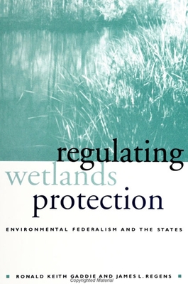 Regulating Wetlands Protection: Environmental Federalism and the States - Gaddie, Ronald Keith, and Regens, James L