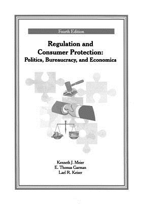 Regulation and Consumer Protection - Meier, Kenneth J, Professor, and Garman, E Thomas, and Keiser, Lael R