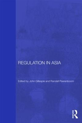Regulation in Asia: Pushing Back on Globalization - Gillespie, John, Professor (Editor), and Peerenboom, Randall (Editor)