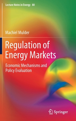 Regulation of Energy Markets: Economic Mechanisms and Policy Evaluation - Mulder, Machiel