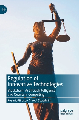 Regulation of Innovative Technologies: Blockchain, Artificial Intelligence and Quantum Computing - Girasa, Rosario, and Scalabrini, Gino J.