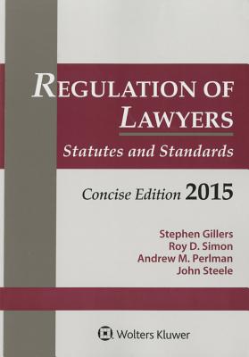 Regulation of Lawyers: Statues & Standards Concise Edition 2015 - Gillers