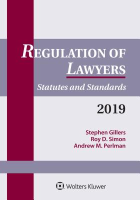 Regulation of Lawyers: Statutes and Standards, 2019 - Gillers, Stephen, and Simon, Roy D, and Perlman, Andrew M