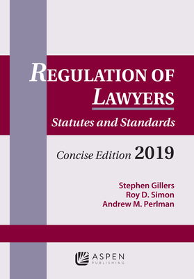 Regulation of Lawyers: Statutes and Standards, Concise Edition, 2019 - Gillers, Stephen, and Simon, Roy D, and Perlman, Andrew M
