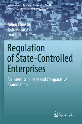 Regulation of State-Controlled Enterprises: An Interdisciplinary and Comparative Examination - Chaisse, Julien (Editor), and Grski, Jedrzej (Editor), and Sejko, Dini (Editor)