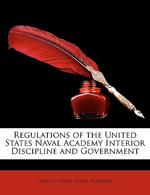 Regulations of the United States Naval Academy Interior Discipline and Government - United States Naval Academy, States Naval Academy (Creator)