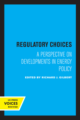 Regulatory Choices: A Perspective on Developments in Energy Policy - Gilbert, Richard J (Editor)